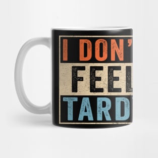 I don't feel tardy retro funny Mug